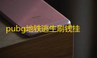 pubg地铁逃生刷钱挂？pubg刷金砖软件